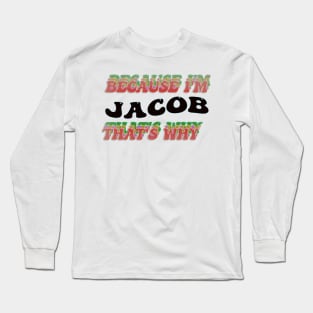 BECAUSE I AM JACOB - THAT'S WHY Long Sleeve T-Shirt